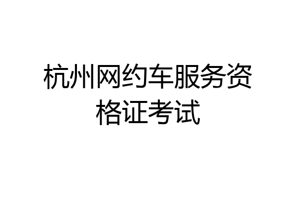 杭州网约车服务资格证考试