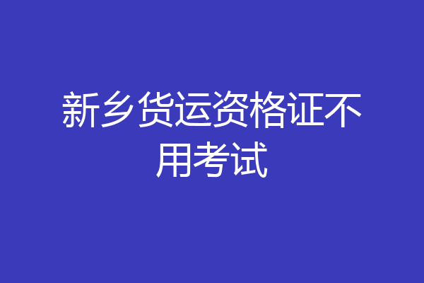 新乡货运资格证不用考试