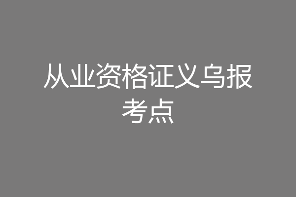 从业资格证义乌报考点