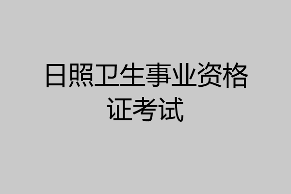 日照卫生事业资格证考试