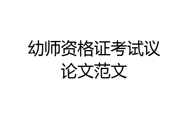 幼师资格证考试议论文范文