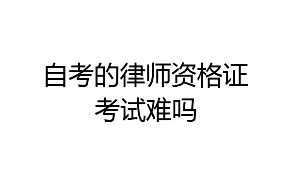 自考的律师资格证考试难吗