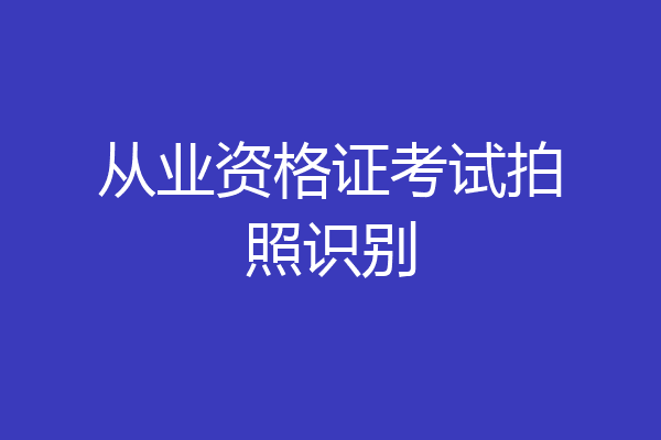 从业资格证考试拍照识别
