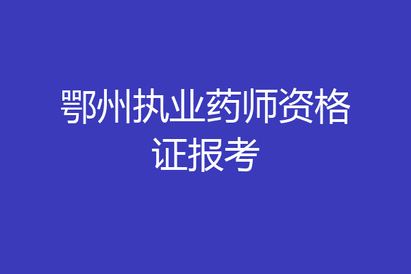 鄂州执业药师资格证报考