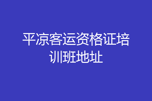平凉客运资格证培训班地址