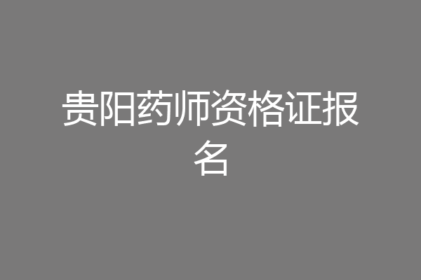 贵阳药师资格证报名