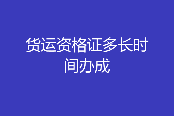 货运资格证多长时间办成
