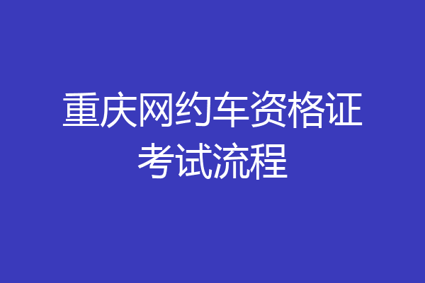 重庆网约车资格证考试流程