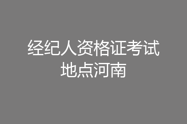 经纪人资格证考试地点河南