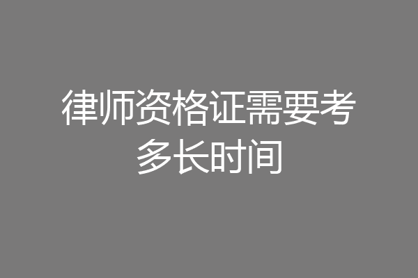 律师资格证需要考多长时间