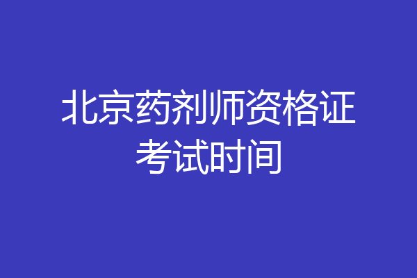 北京药剂师资格证考试时间
