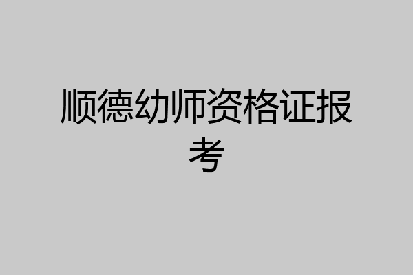 顺德幼师资格证报考
