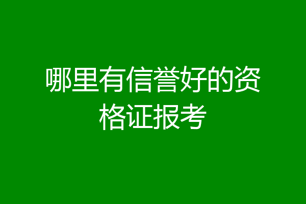 哪里有信誉好的资格证报考