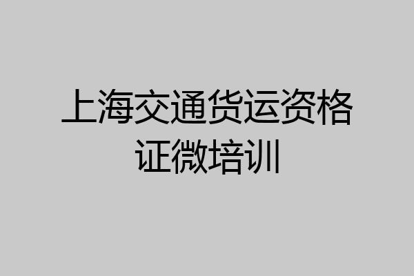 上海交通货运资格证微培训