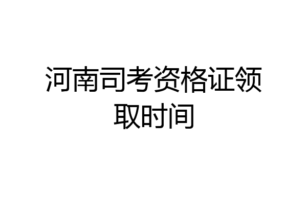 河南司考资格证领取时间