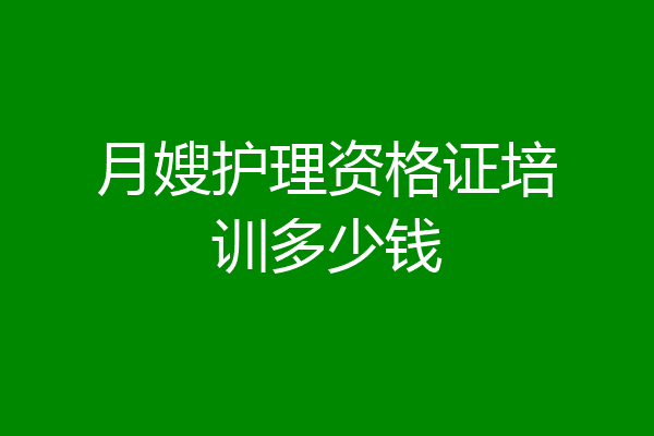 月嫂护理资格证培训多少钱