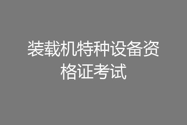 装载机特种设备资格证考试