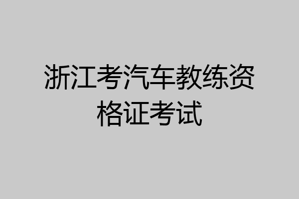 浙江考汽车教练资格证考试