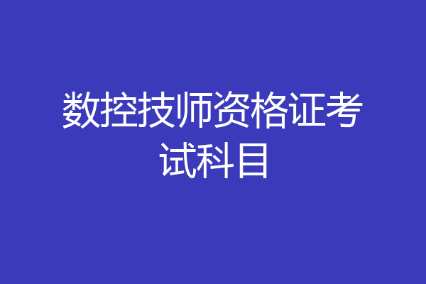 数控技师资格证考试科目