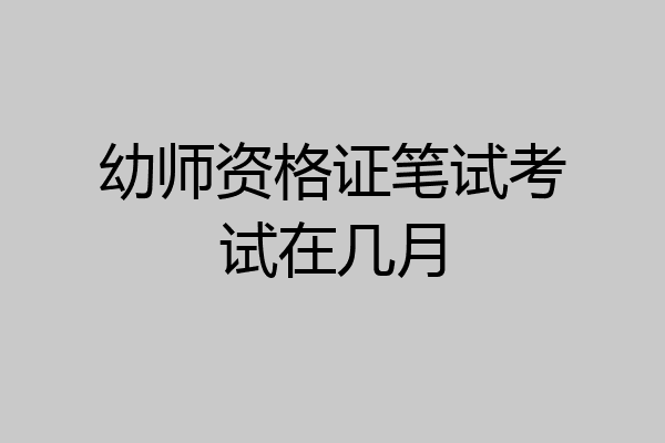 幼师资格证笔试考试在几月
