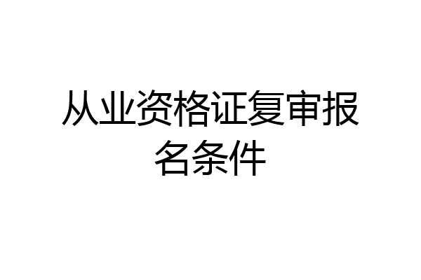 从业资格证复审报名条件