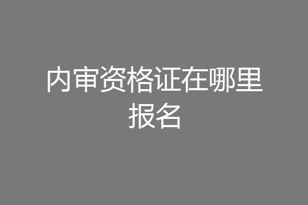 内审资格证在哪里报名