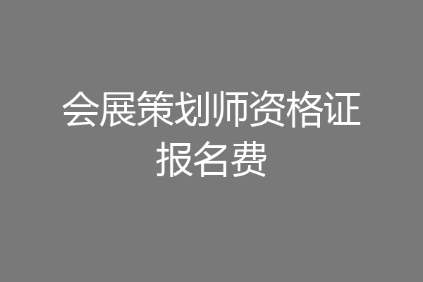 会展策划师资格证报名费