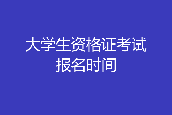 大学生资格证考试报名时间