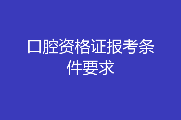口腔资格证报考条件要求