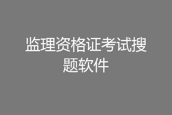 监理资格证考试搜题软件