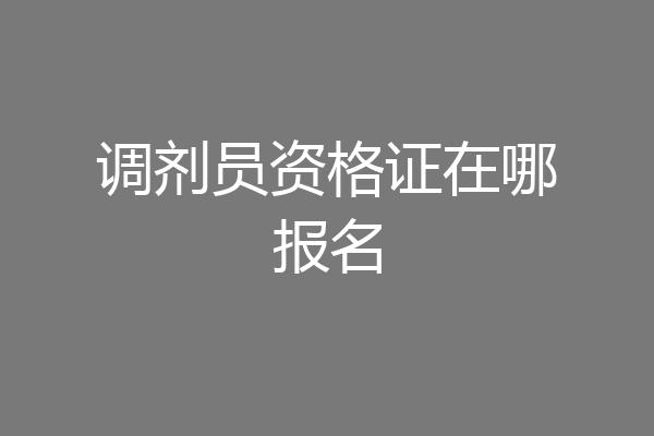 调剂员资格证在哪报名