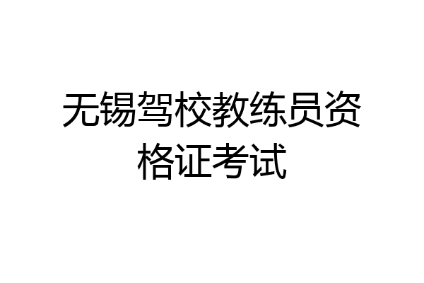 无锡驾校教练员资格证考试