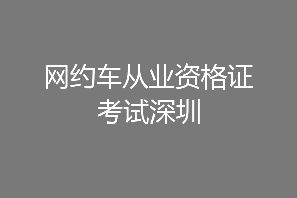 网约车从业资格证考试深圳