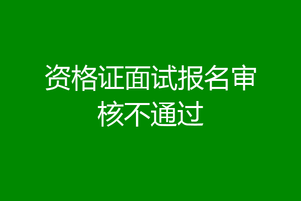 资格证面试报名审核不通过