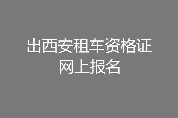 出西安租车资格证网上报名