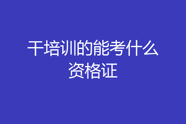 干培训的能考什么资格证