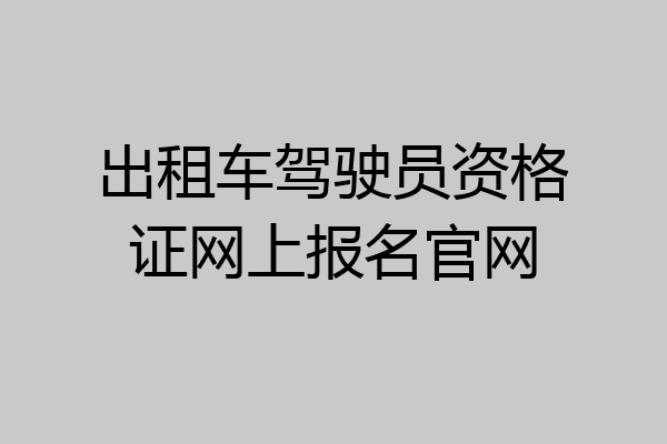 出租车驾驶员资格证网上报名官网
