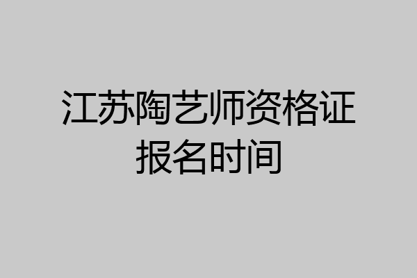 江苏陶艺师资格证报名时间