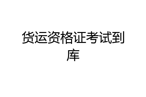 货运资格证考试到库