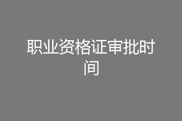 职业资格证审批时间