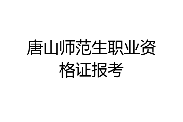 唐山师范生职业资格证报考