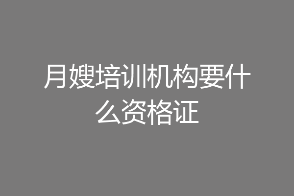月嫂培训机构要什么资格证