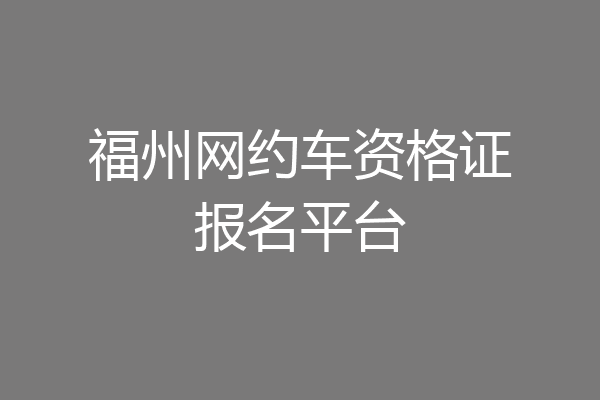 福州网约车资格证报名平台