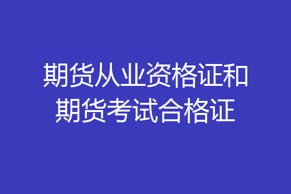 期货从业资格证和期货考试合格证