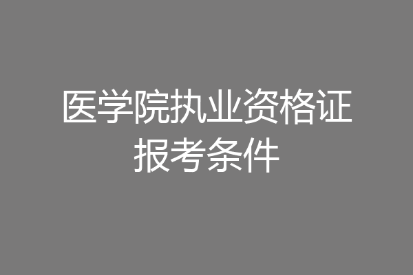 医学院执业资格证报考条件