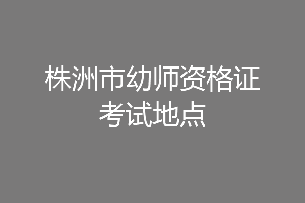 株洲市幼师资格证考试地点