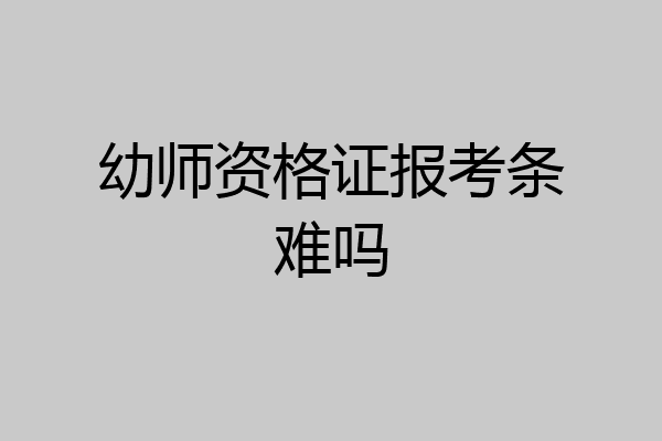 幼师资格证报考条难吗