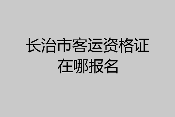 长治市客运资格证在哪报名