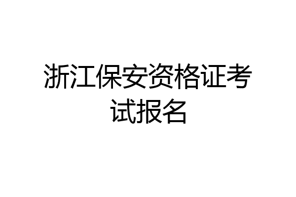 浙江保安资格证考试报名