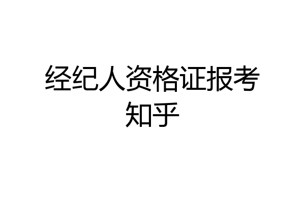 经纪人资格证报考知乎